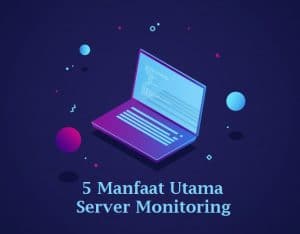 5 Manfaat Utama Server Monitoring